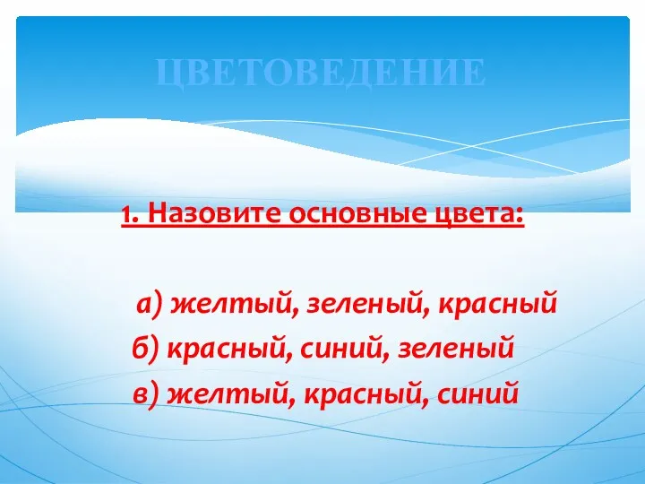 1. Назовите основные цвета: а) желтый, зеленый, красный б) красный,