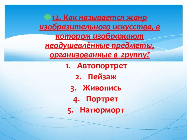 12. Как называется жанр изобразительного искусства, в котором изображают неодушевлённые