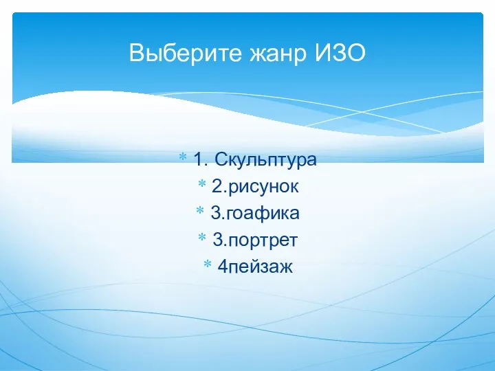 1. Скульптура 2.рисунок 3.гоафика 3.портрет 4пейзаж Выберите жанр ИЗО