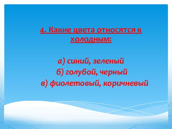 4. Какие цвета относятся к холодным: а) синий, зеленый б) голубой, черный в) фиолетовый, коричневый