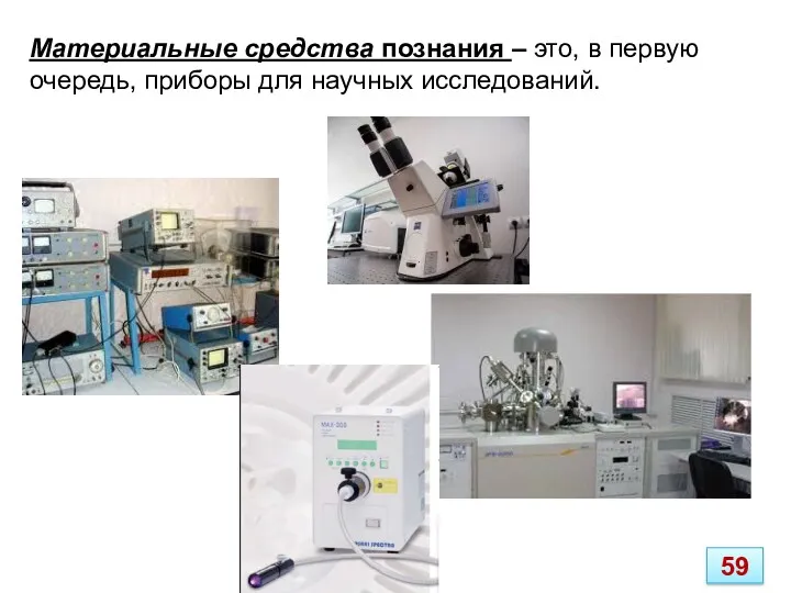 Материальные средства познания – это, в первую очередь, приборы для научных исследований. 59