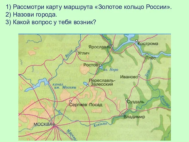 1) Рассмотри карту маршрута «Золотое кольцо России». 2) Назови города. 3) Какой вопрос у тебя возник?