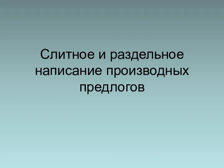 Слитное и раздельное написание производных предлогов