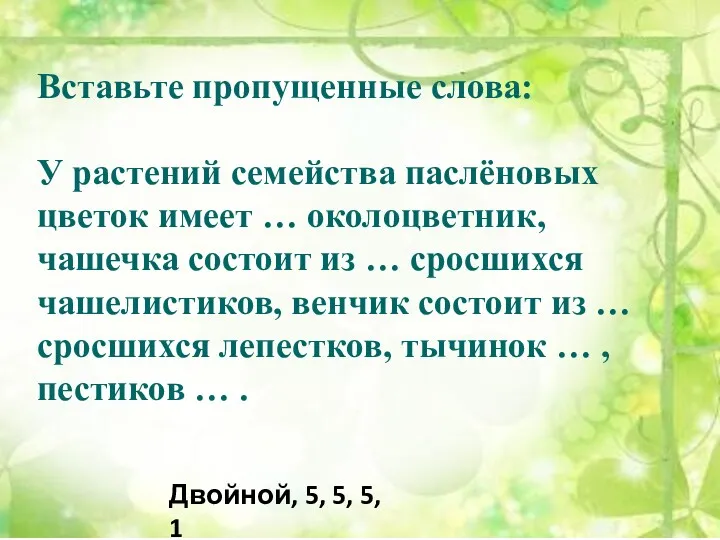 Вставьте пропущенные слова: У растений семейства паслёновых цветок имеет …