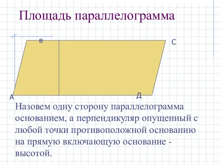 Площадь параллелограмма Назовем одну сторону параллелограмма основанием, а перпендикуляр опущенный