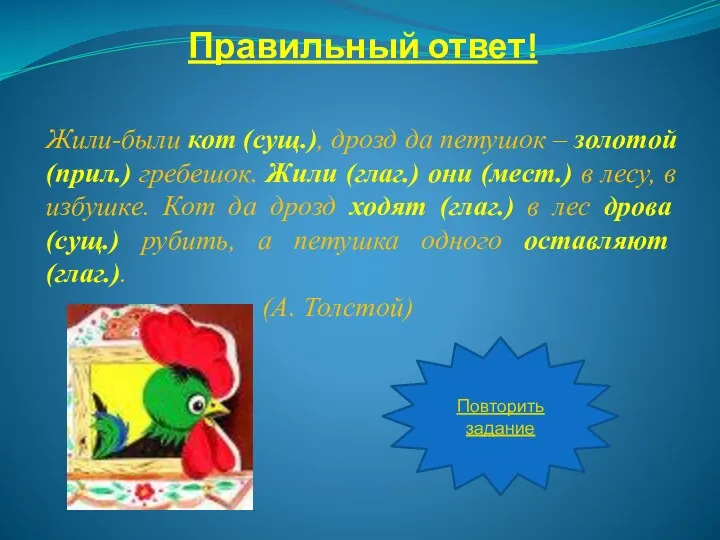 Правильный ответ! Жили-были кот (сущ.), дрозд да петушок – золотой