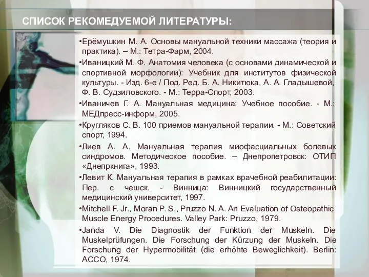 СПИСОК РЕКОМЕДУЕМОЙ ЛИТЕРАТУРЫ: Ерёмушкин М. А. Основы мануальной техники массажа