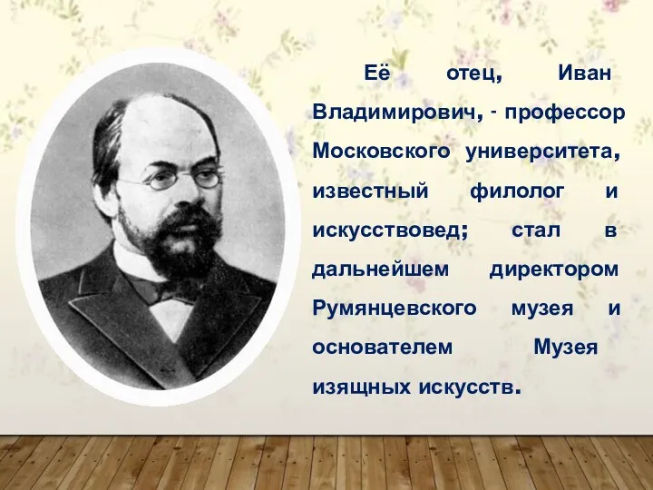 Её отец, Иван Владимирович, - профессор Московского университета, известный филолог