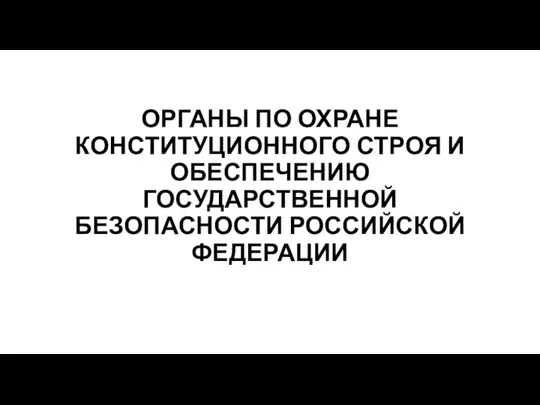 Органы по охране конституциооного строя и обеспечению государственной безопасности Российской Федерации