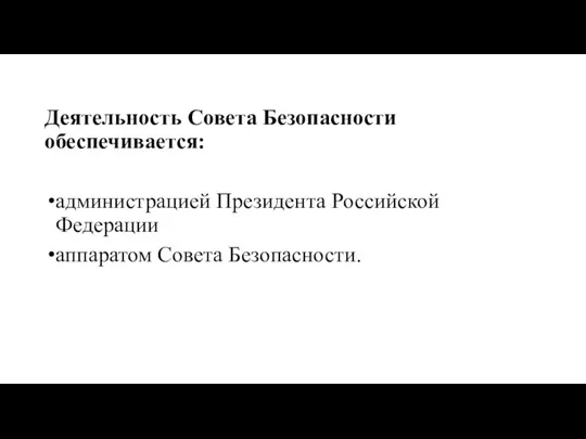 Деятельность Совета Безопасности обеспечивается: администрацией Президента Российской Федерации аппаратом Совета Безопасности.