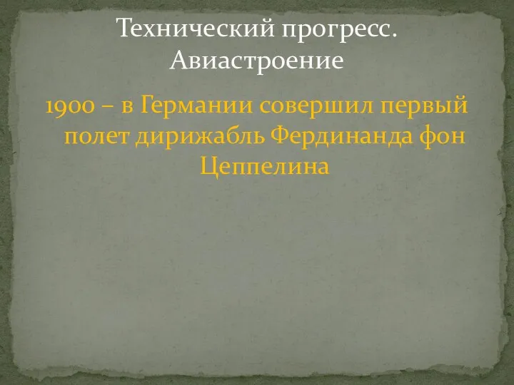 1900 – в Германии совершил первый полет дирижабль Фердинанда фон Цеппелина Технический прогресс. Авиастроение