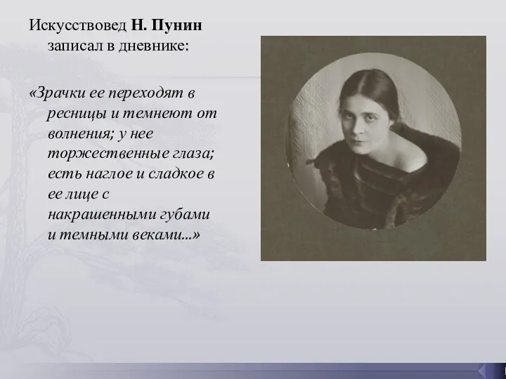 Искусствовед Н. Пунин записал в дневнике: «Зрачки ее переходят в ресницы и темнеют