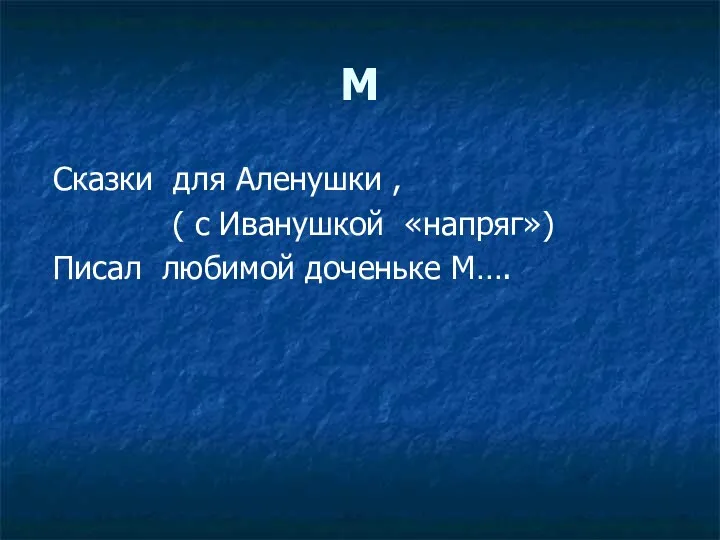 М Сказки для Аленушки , ( с Иванушкой «напряг») Писал любимой доченьке М….