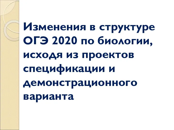 Изменения в структуре ОГЭ 2020 по биологии, исходя из проектов спецификации и демонстрационного варианта