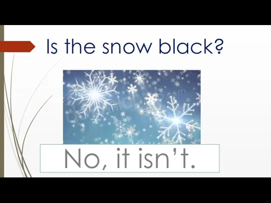 Is the snow black? No, it isn’t.