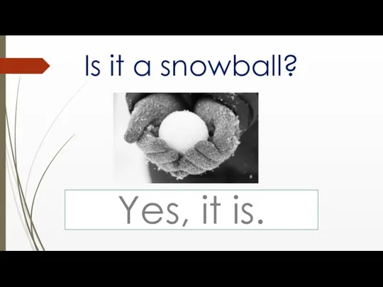 Is it a snowball? Yes, it is.