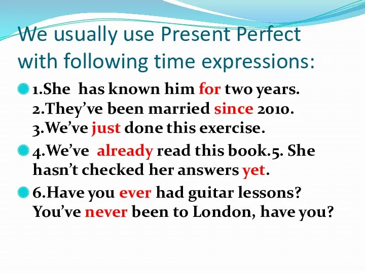 We usually use Present Perfect with following time expressions: 1.She has known him