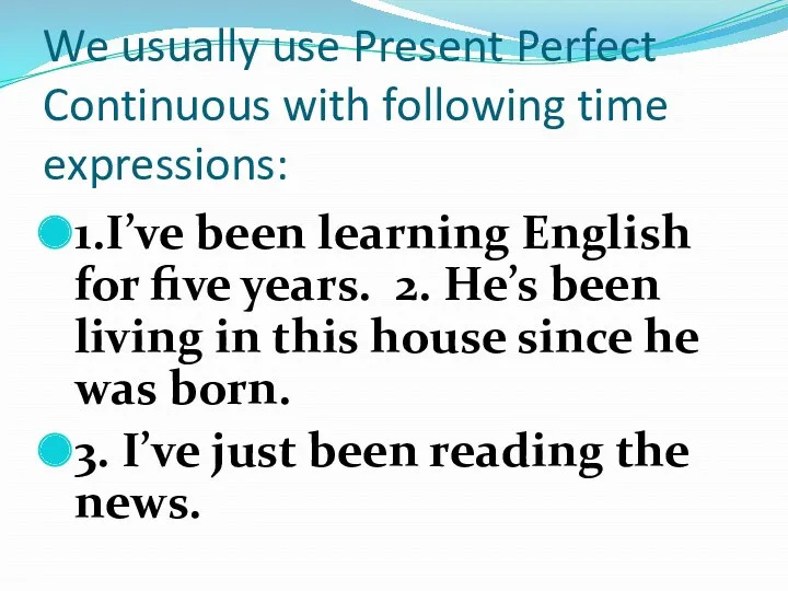 We usually use Present Perfect Continuous with following time expressions: 1.I’ve been learning