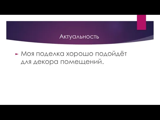 Актуальность Моя поделка хорошо подойдёт для декора помещений.