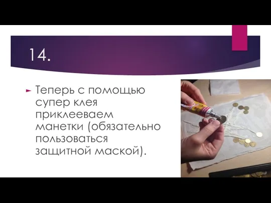 14. Теперь с помощью супер клея приклееваем манетки (обязательно пользоваться защитной маской).