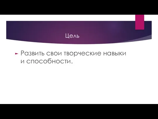 Цель Развить свои творческие навыки и способности.