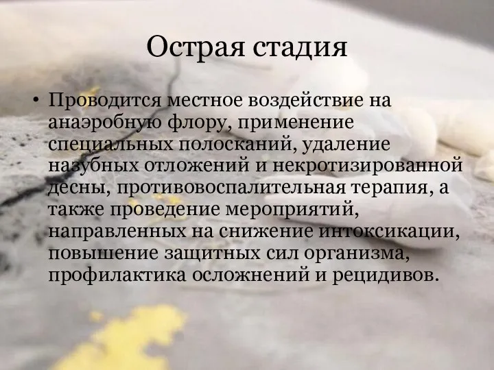 Острая стадия Проводится местное воздействие на анаэробную флору, применение специальных