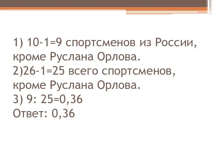 1) 10-1=9 спортсменов из России, кроме Руслана Орлова. 2)26-1=25 всего спортсменов, кроме Руслана
