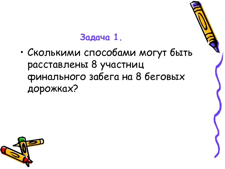 Задача 1. Сколькими способами могут быть расставлены 8 участниц финального забега на 8 беговых дорожках?