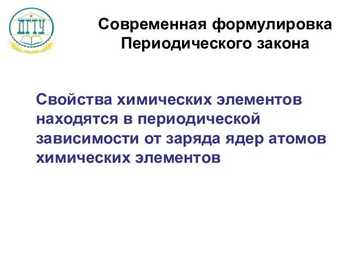 Современная формулировка Периодического закона Свойства химических элементов находятся в периодической