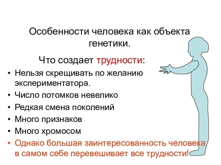 Особенности человека как объекта генетики. Что создает трудности: Нельзя скрещивать