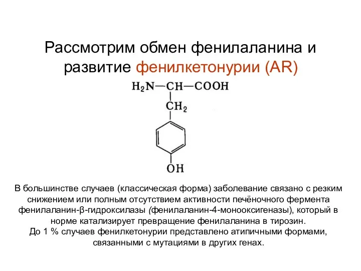 Рассмотрим обмен фенилаланина и развитие фенилкетонурии (АR) В большинстве случаев