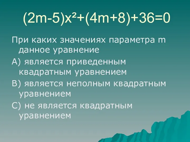 (2m-5)х²+(4m+8)+36=0 При каких значениях параметра m данное уравнение А) является