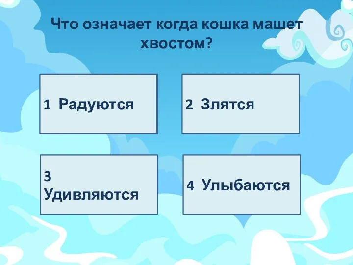 Что означает когда кошка машет хвостом? 1 4 Улыбаются 3 Удивляются 2 Злятся 1 Радуются