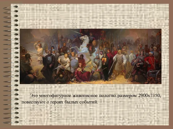 Это многофигурное живописное полотно размером 2900х7350, повествуют о героях былых событий.