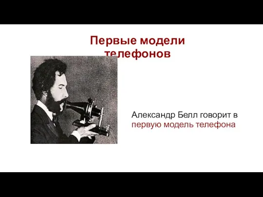 Первые модели телефонов Александр Белл говорит в первую модель телефона
