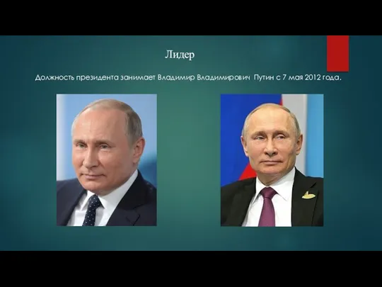 Лидер Должность президента занимает Владимир Владимирович Путин с 7 мая 2012 года.