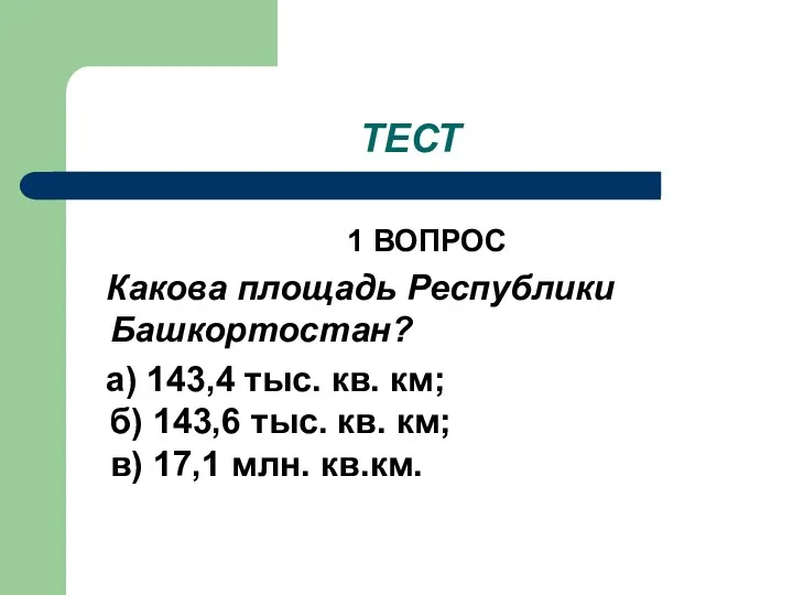 ТЕСТ 1 ВОПРОС Какова площадь Республики Башкортостан? а) 143,4 тыс.