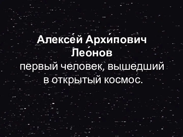 Алексе́й Архи́пович Лео́нов первый человек, вышедший в открытый космос.