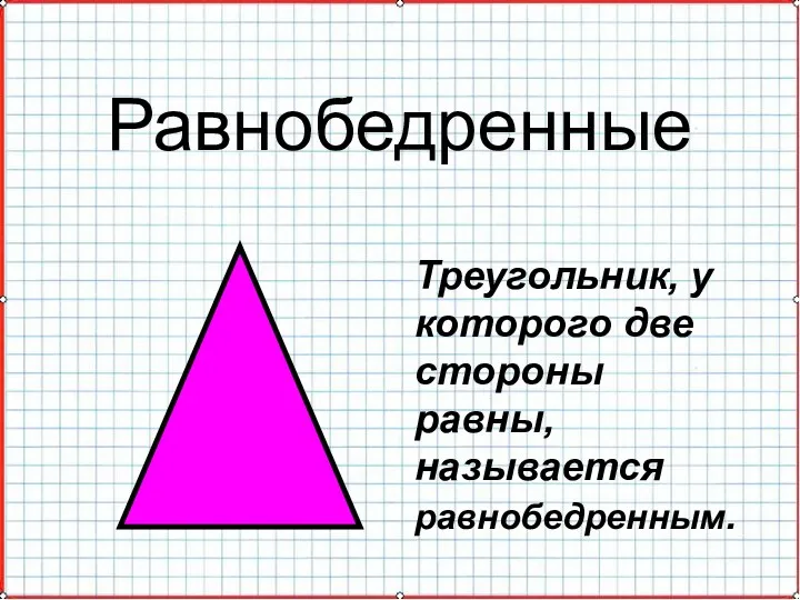 Равнобедренные Треугольник, у которого две стороны равны, называется равнобедренным.