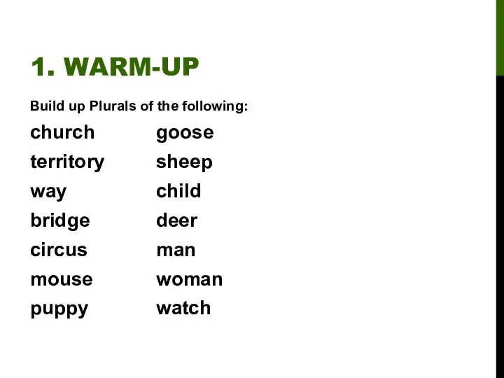 1. WARM-UP Build up Plurals of the following: church goose