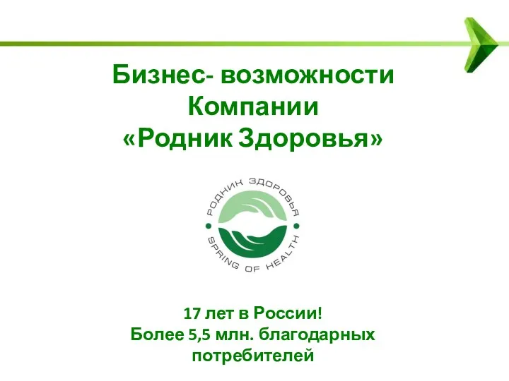 Бизнес- возможности Компании «Родник Здоровья» 17 лет в России! Более 5,5 млн. благодарных потребителей