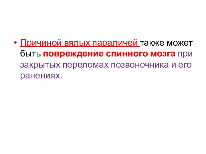 Причиной вялых параличей также может быть повреждение спинного мозга при закрытых переломах позвоночника и его ранениях.