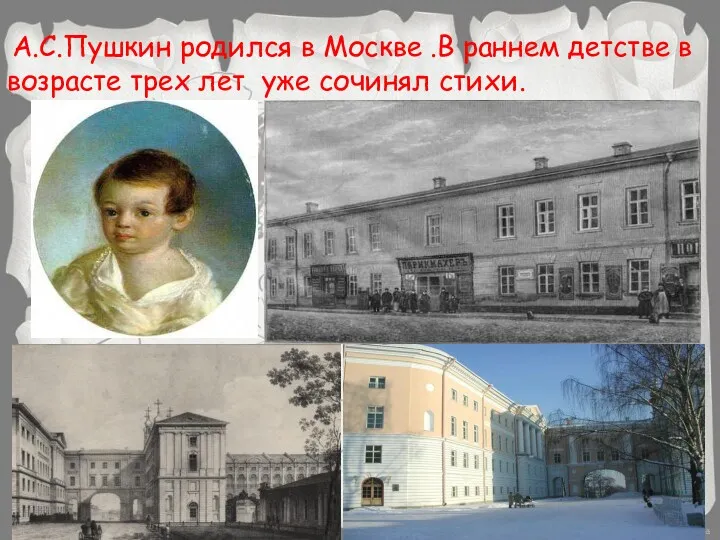А.С.Пушкин родился в Москве .В раннем детстве в возрасте трех лет уже сочинял стихи.