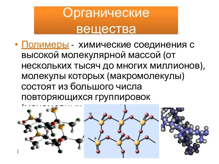 Органические вещества Полимеры - химические соединения с высокой молекулярной массой (от нескольких тысяч