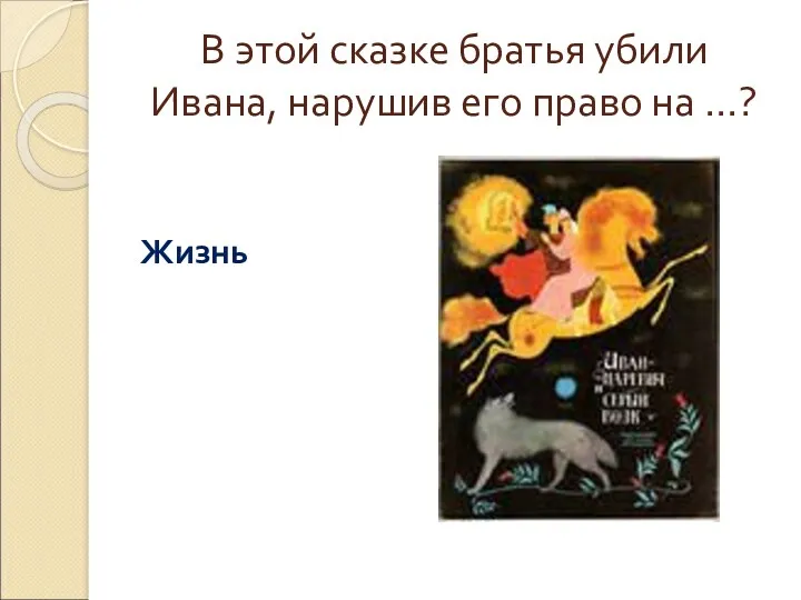 В этой сказке братья убили Ивана, нарушив его право на …? Жизнь