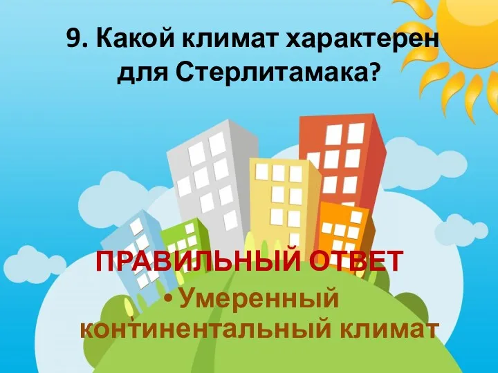 9. Какой климат характерен для Стерлитамака? ПРАВИЛЬНЫЙ ОТВЕТ Умеренный континентальный климат