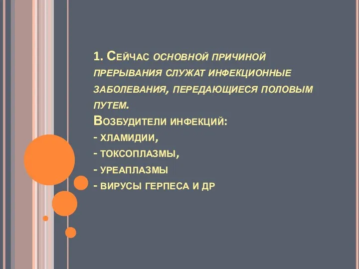 1. Сейчас основной причиной прерывания служат инфекционные заболевания, передающиеся половым путем. Возбудители инфекций: