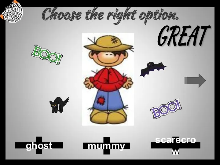 Choose the right option. mummy scarecrow ghost GREAT