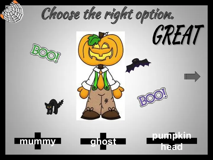 Choose the right option. ghost pumpkin head mummy GREAT