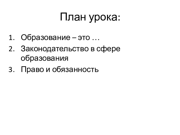 План урока: Образование – это … Законодательство в сфере образования Право и обязанность